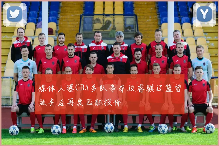 媒体人曝CBA多队争夺段睿骐辽篮曾放弃后再度匹配报价
